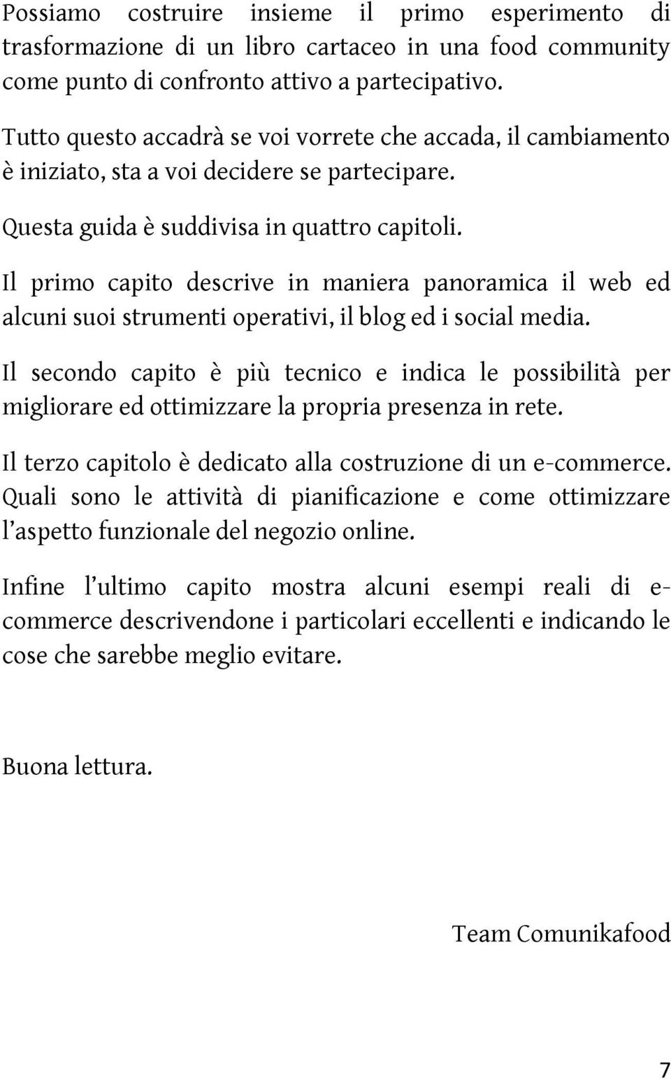 Il primo capito descrive in maniera panoramica il web ed alcuni suoi strumenti operativi, il blog ed i social media.