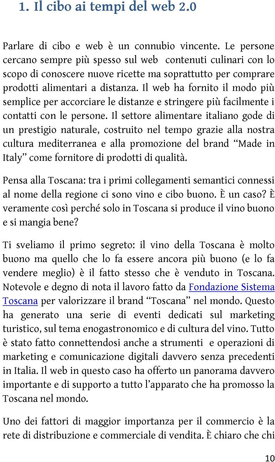 Il web ha fornito il modo più semplice per accorciare le distanze e stringere più facilmente i contatti con le persone.