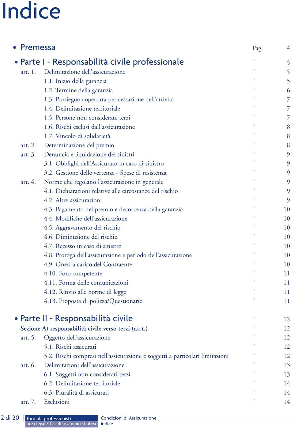 2. Determinazione del premio " 8 art. 3. Denuncia e liquidazione dei sinistri " 9 3.1. Obblighi dell Assicurato in caso di sinistro " 9 3.2. Gestione delle vertenze - Spese di resistenza " 9 art. 4.