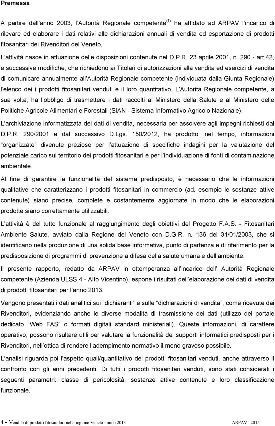 42, e successive modifiche, che richiedono ai Titolari di autorizzazioni alla vendita ed esercizi di vendita di comunicare annualmente all Autorità Regionale competente (individuata dalla Giunta