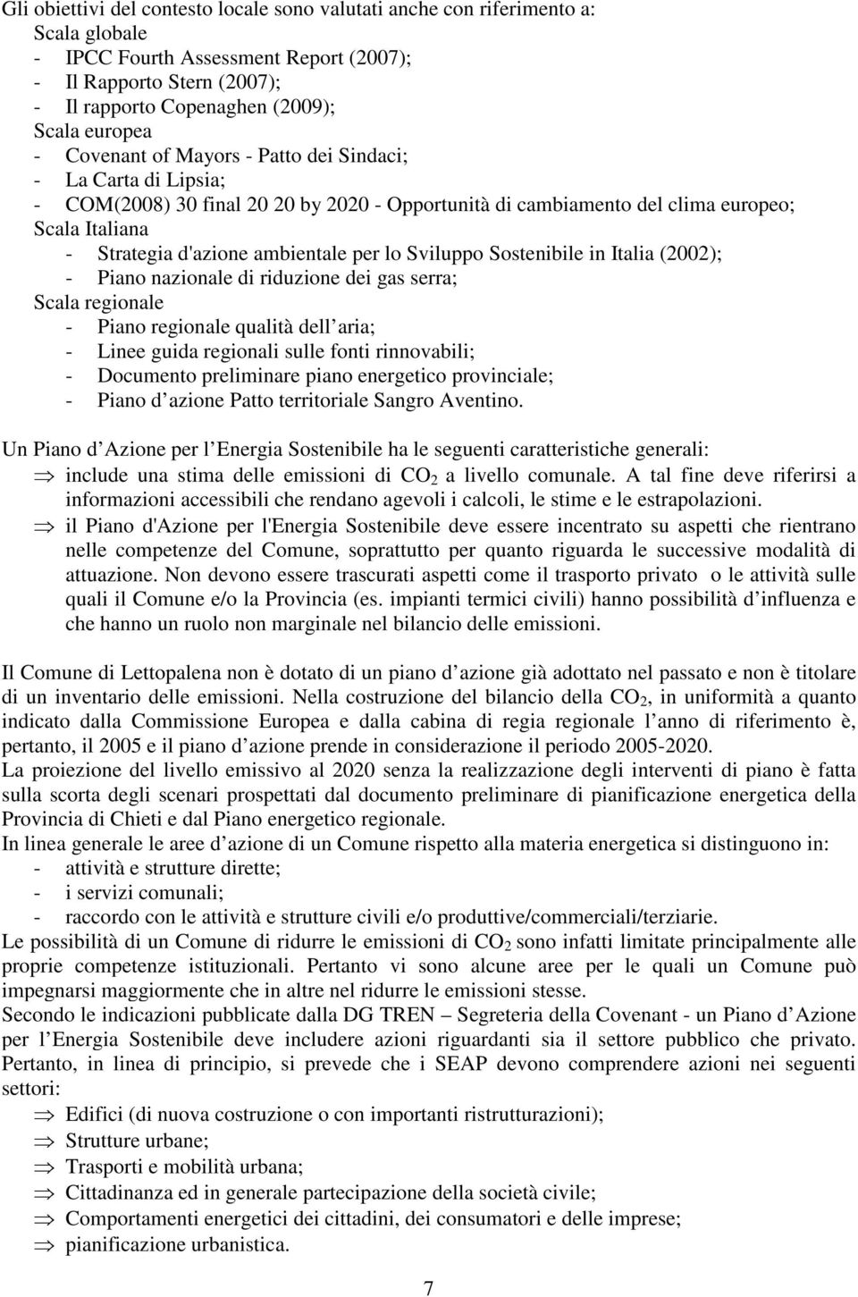 ambientale per lo Sviluppo Sostenibile in Italia (2002); - Piano nazionale di riduzione dei gas serra; Scala regionale - Piano regionale qualità dell aria; - Linee guida regionali sulle fonti