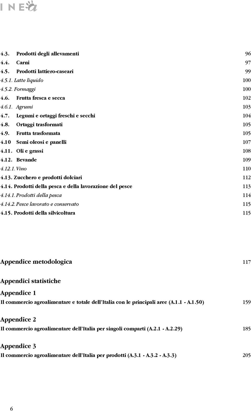 Prodotti della pesca e della lavorazione del pesce 113 4.14.1. Prodotti della pesca 114 4.14.2. Pesce lavorato e conservato 115 