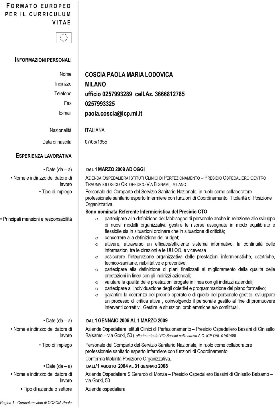 it Nazinalità ITALIANA Data di nascita 07/05/1955 ESPERIENZA LAVORATIVA Date (da a) DAL 1 MARZO 2009 AD OGGI AZIENDA OSPEDALIERA ISTITUTI CLINICI DI PERFEZIONAMENTO PRESIDIO OSPEDALIERO CENTRO