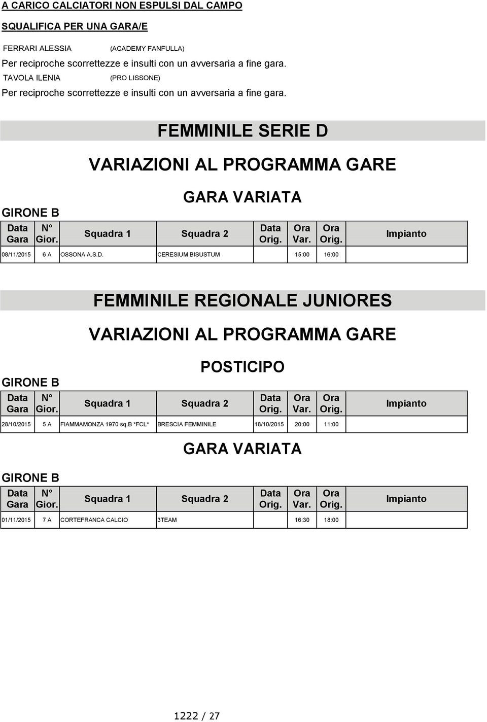 FEMMINILE SERIE D GIRONE B 08/11/2015 6 A OSSONA A.S.D. CERESIUM BISUSTUM 15:00 16:00 FEMMINILE REGIONALE JUNIORES GIRONE B POSTICIPO 28/10/2015 5 A FIAMMAMONZA 1970 sq.