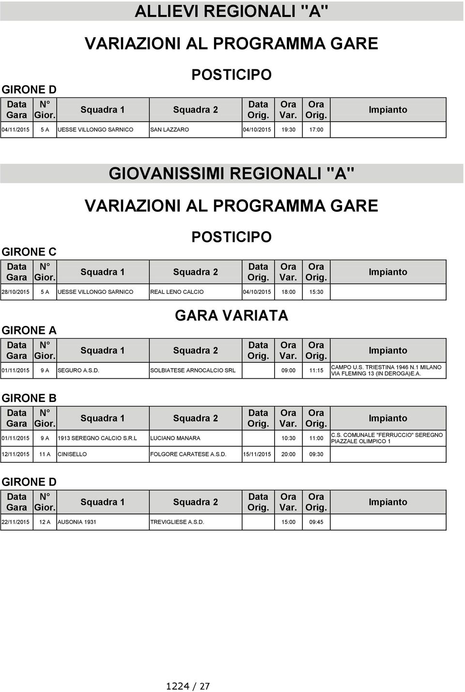 SOLBIATESE ARNOCALCIO SRL 09:00 11:15 01/11/2015 9 A 1913 SEREGNO CALCIO S.R.L LUCIANO MANARA 10:30 11:00 12/11/2015 11 A CINISELLO FOLGORE CARATESE A.S.D.