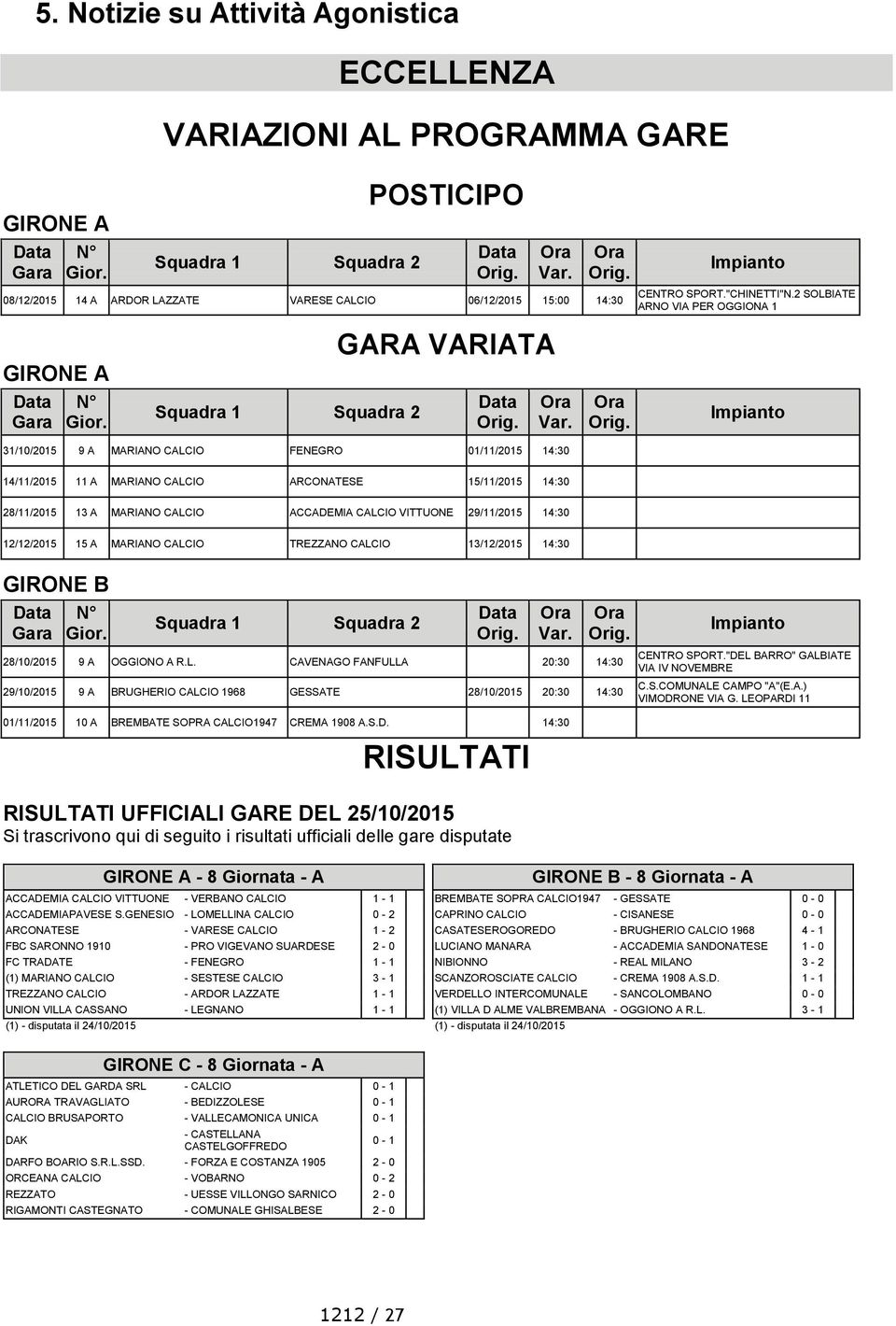 VITTUONE 29/11/2015 14:30 12/12/2015 15 A MARIANO CALCIO TREZZANO CALCIO 13/12/2015 14:30 GIRONE B RISULTATI RISULTATI UFFICIALI GARE DEL 25/10/2015 Si trascrivono qui di seguito i risultati