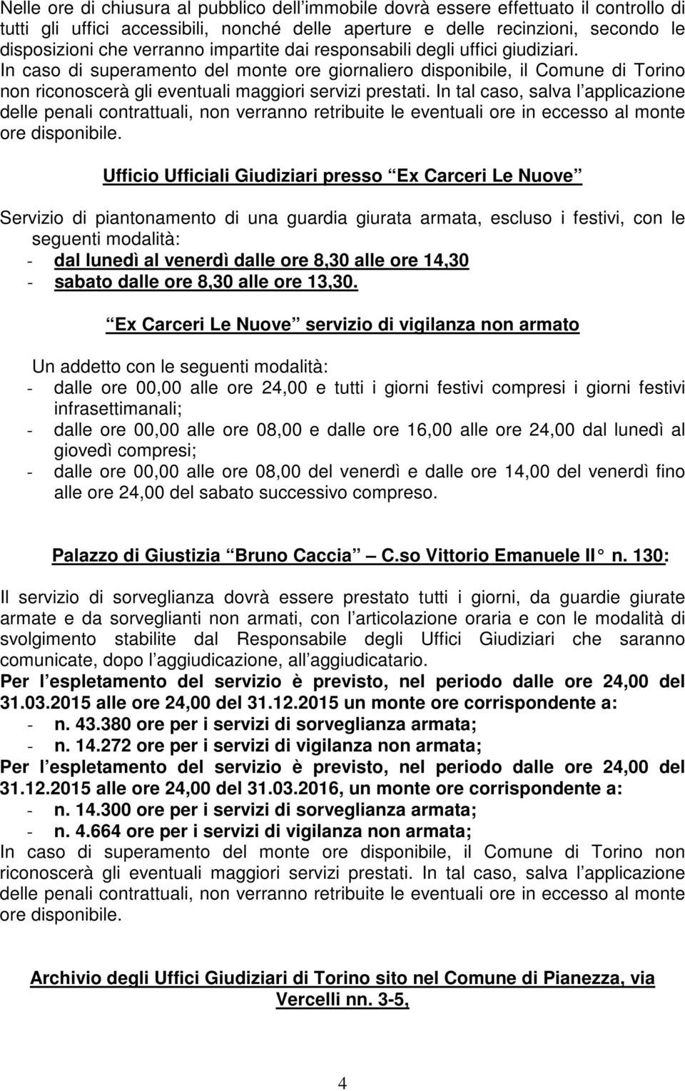 In tal caso, salva l applicazione delle penali contrattuali, non verranno retribuite le eventuali ore in eccesso al monte ore disponibile.