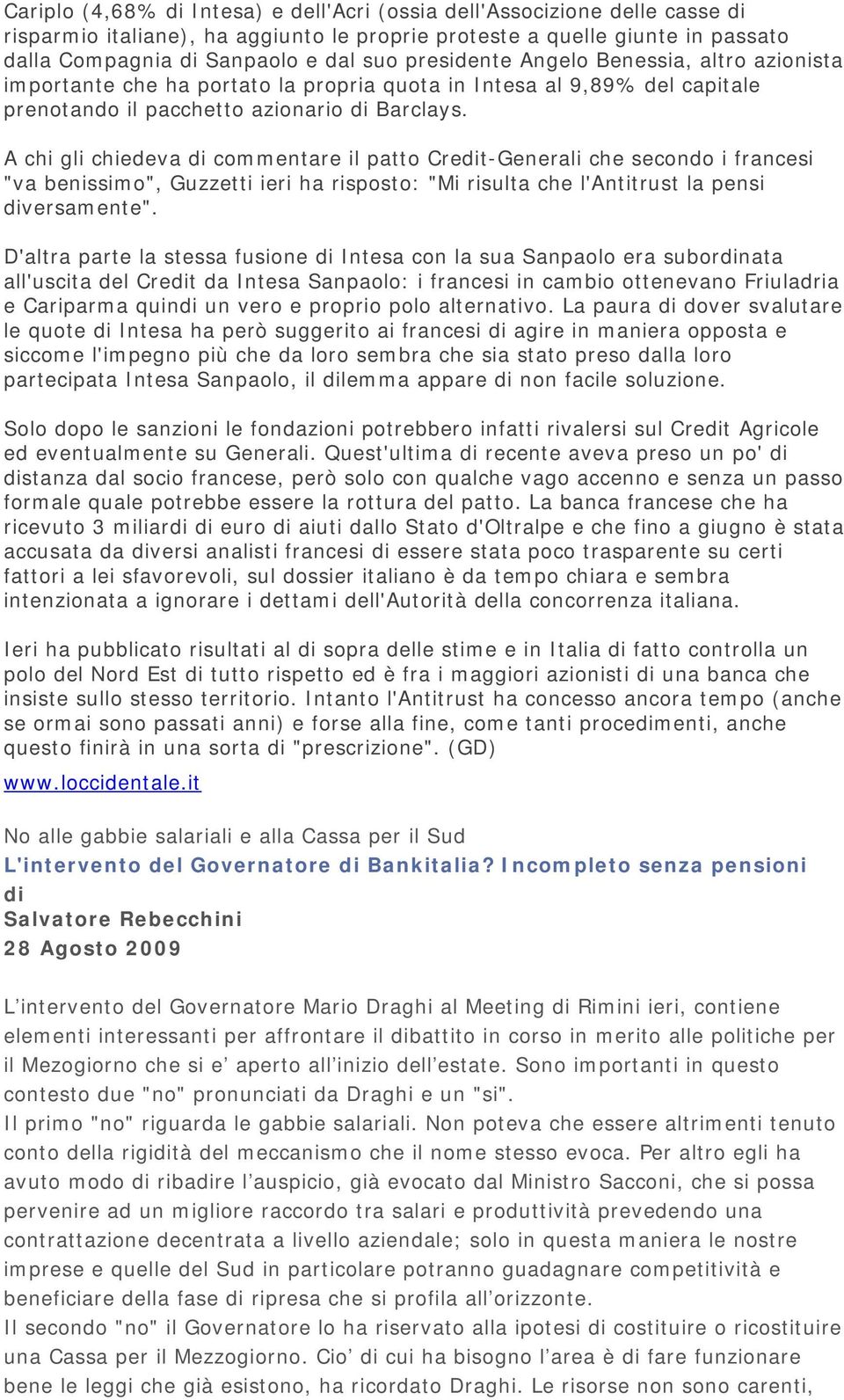 A chi gli chiedeva di commentare il patto Credit-Generali che secondo i francesi "va benissimo", Guzzetti ieri ha risposto: "Mi risulta che l'antitrust la pensi diversamente".