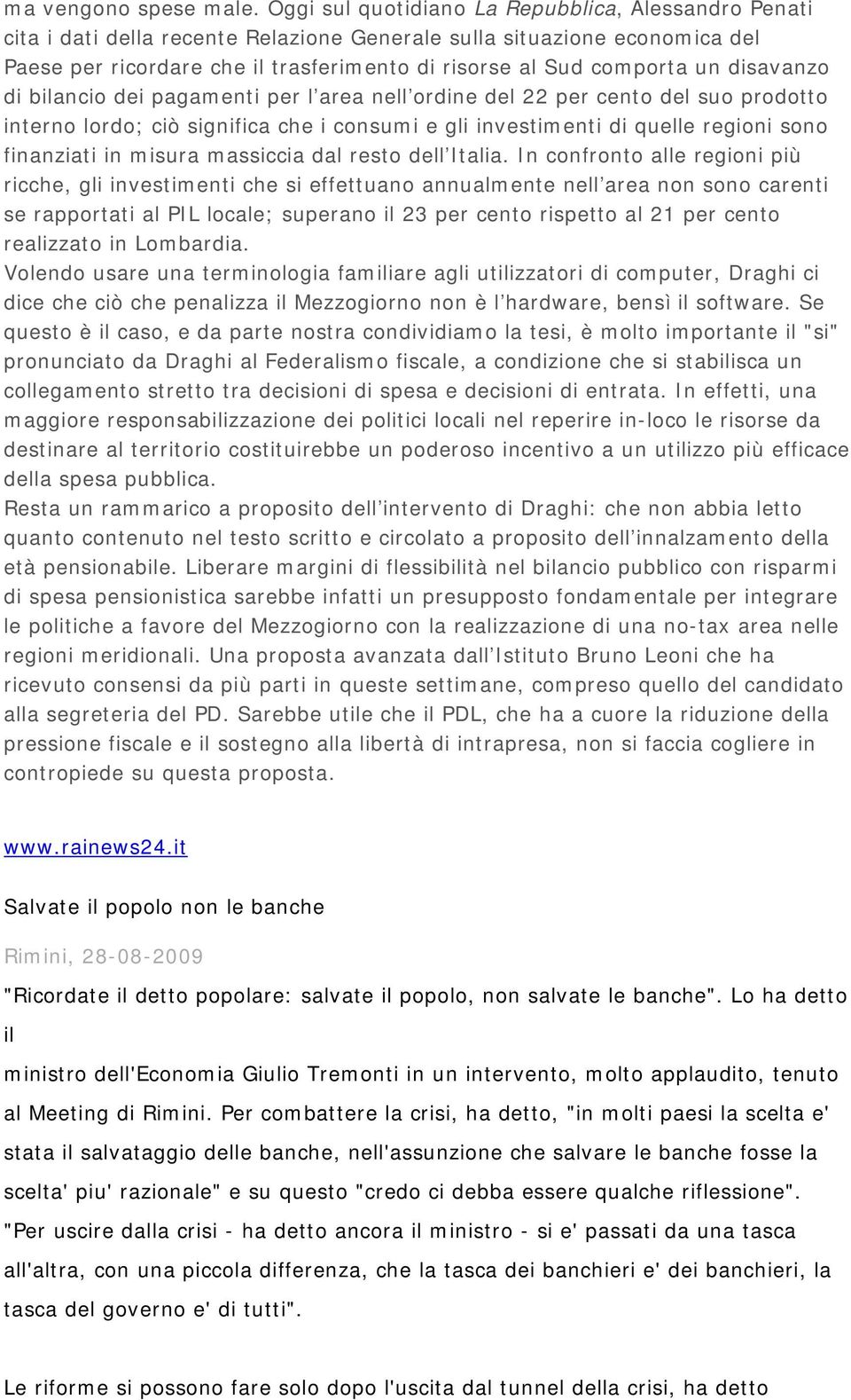 disavanzo di bilancio dei pagamenti per l area nell ordine del 22 per cento del suo prodotto interno lordo; ciò significa che i consumi e gli investimenti di quelle regioni sono finanziati in misura