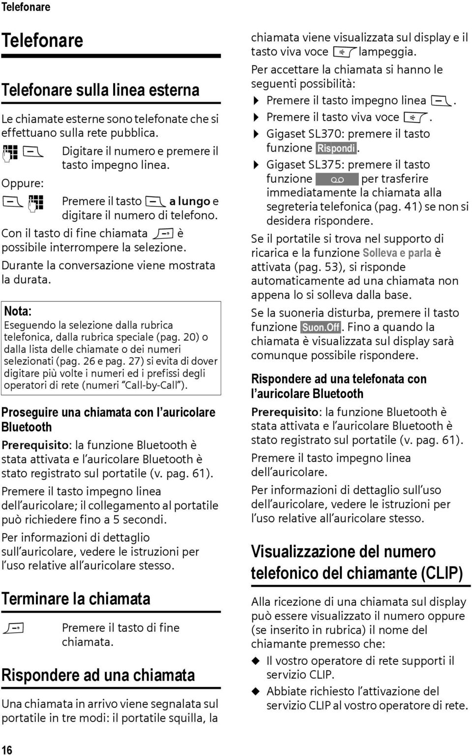 Nota: Eseguendo la selezione dalla rubrica telefonica, dalla rubrica speciale (pag. 20) o dalla lista delle chiamate o dei numeri selezionati (pag. 26 e pag.