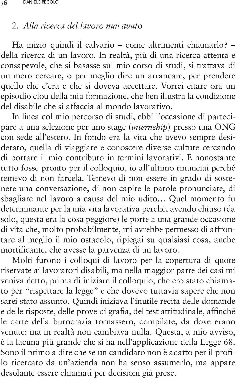 doveva accettare. Vorrei citare ora un episodio clou della mia formazione, che ben illustra la condizione del disabile che si affaccia al mondo lavorativo.