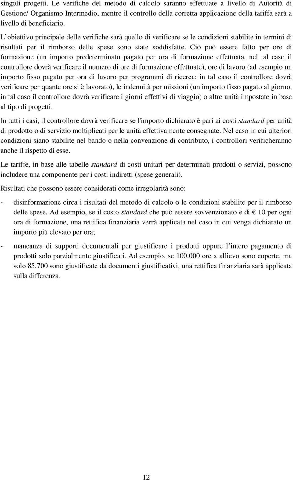 beneficiario. L obiettivo principale delle verifiche sarà quello di verificare se le condizioni stabilite in termini di risultati per il rimborso delle spese sono state soddisfatte.