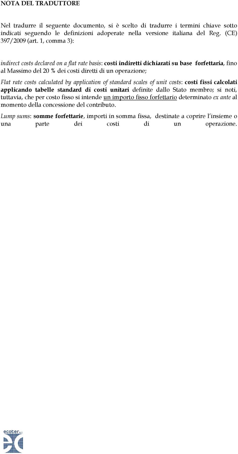 application of standard scales of unit costs: costi fissi calcolati applicando tabelle standard di costi unitari definite dallo Stato membro; si noti, tuttavia, che per costo fisso si intende un