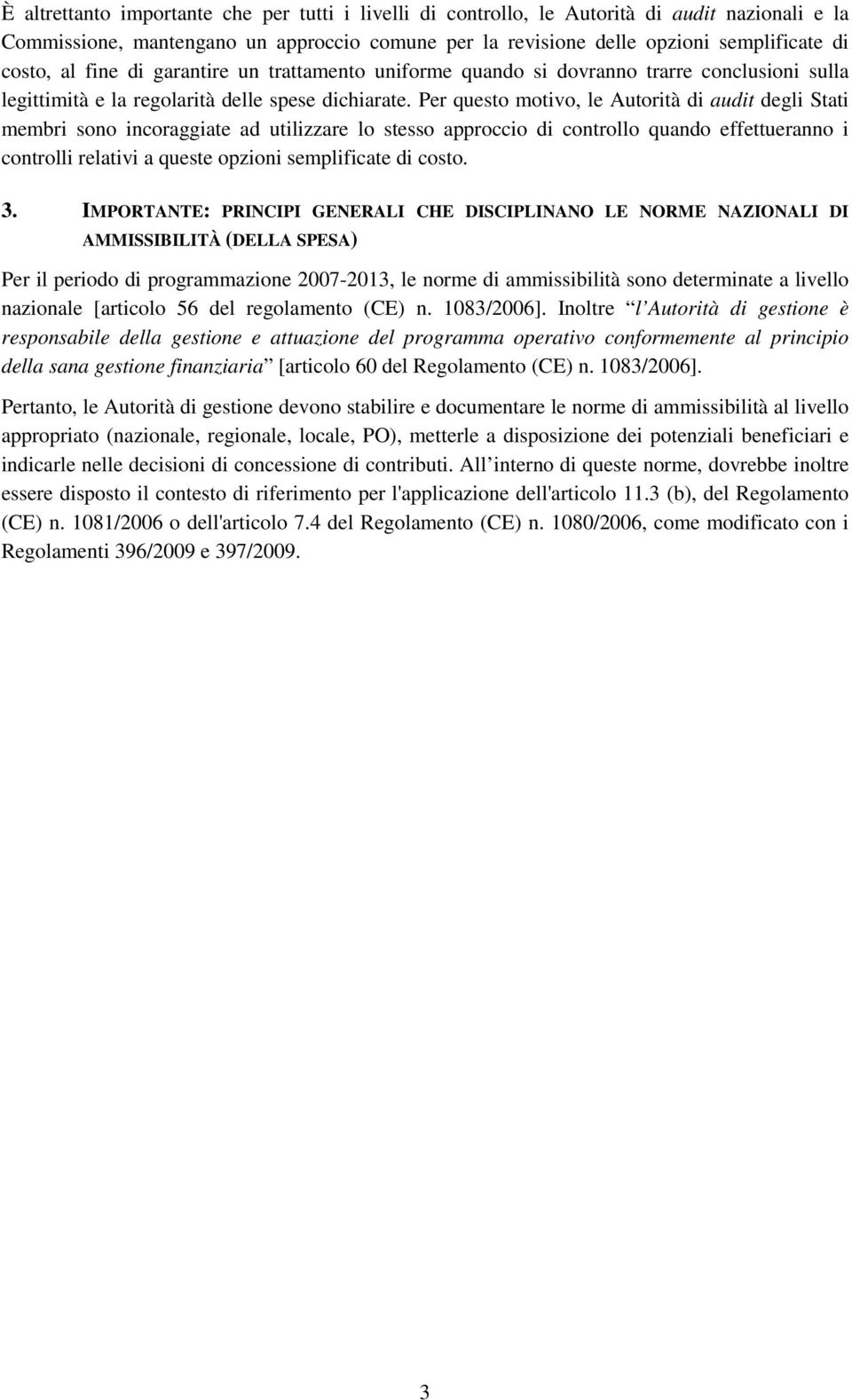 Per questo motivo, le Autorità di audit degli Stati membri sono incoraggiate ad utilizzare lo stesso approccio di controllo quando effettueranno i controlli relativi a queste opzioni semplificate di