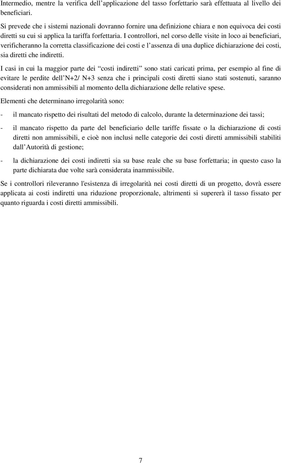 I controllori, nel corso delle visite in loco ai beneficiari, verificheranno la corretta classificazione dei costi e l assenza di una duplice dichiarazione dei costi, sia diretti che indiretti.