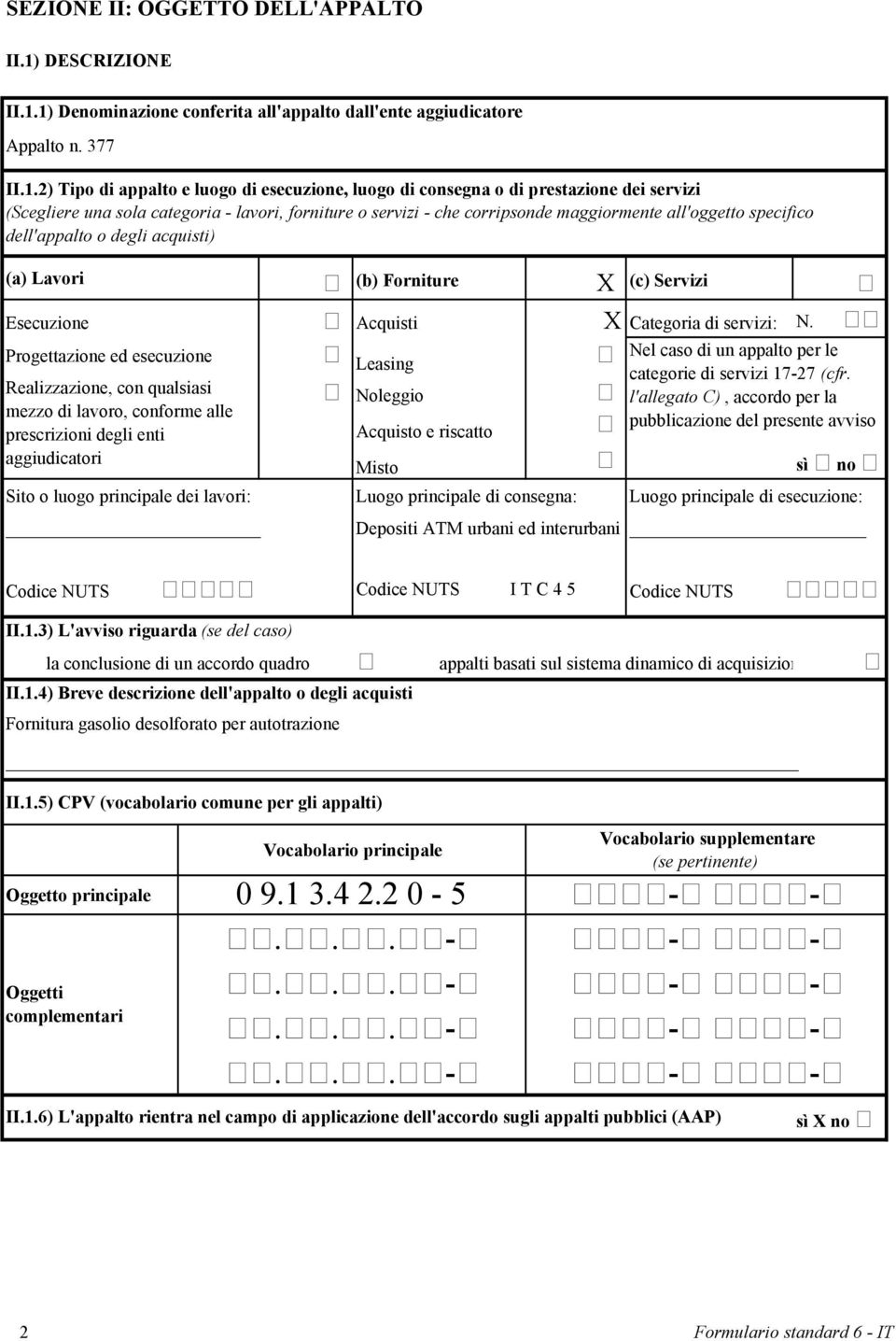 1) Denominazione conferita all'appalto dall'ente aggiudicatore Appalto n. 377 II.1.2) Tipo di appalto e luogo di esecuzione, luogo di consegna o di prestazione dei servizi (Scegliere una sola