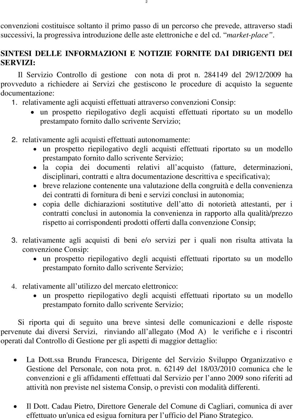 284149 del 29/12/2009 ha provveduto a richiedere ai Servizi che gestiscono le procedure di acquisto la seguente documentazione: 1.