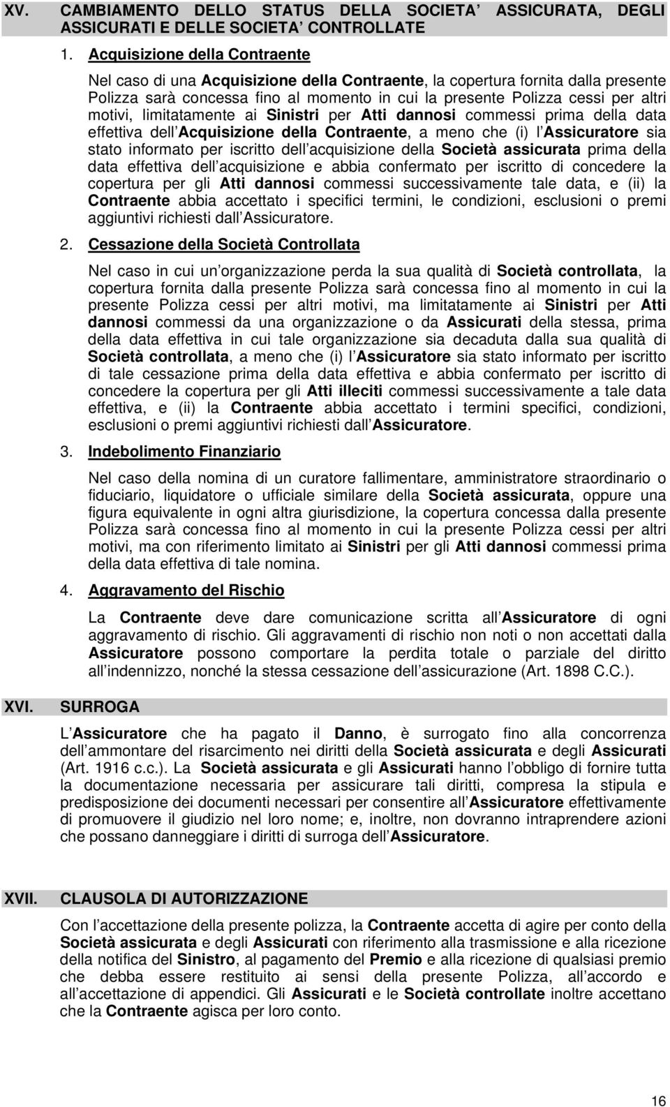 per Atti dannosi commessi prima della data effettiva dell Acquisizione della Contraente, a meno che (i) l Assicuratore sia stato informato per iscritto dell acquisizione della Società assicurata