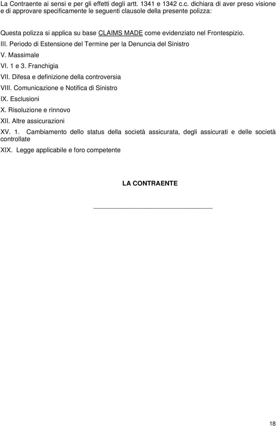 evidenziato nel Frontespizio. III. Periodo di Estensione del Termine per la Denuncia del Sinistro V. Massimale VI. 1 e 3. Franchigia VII.