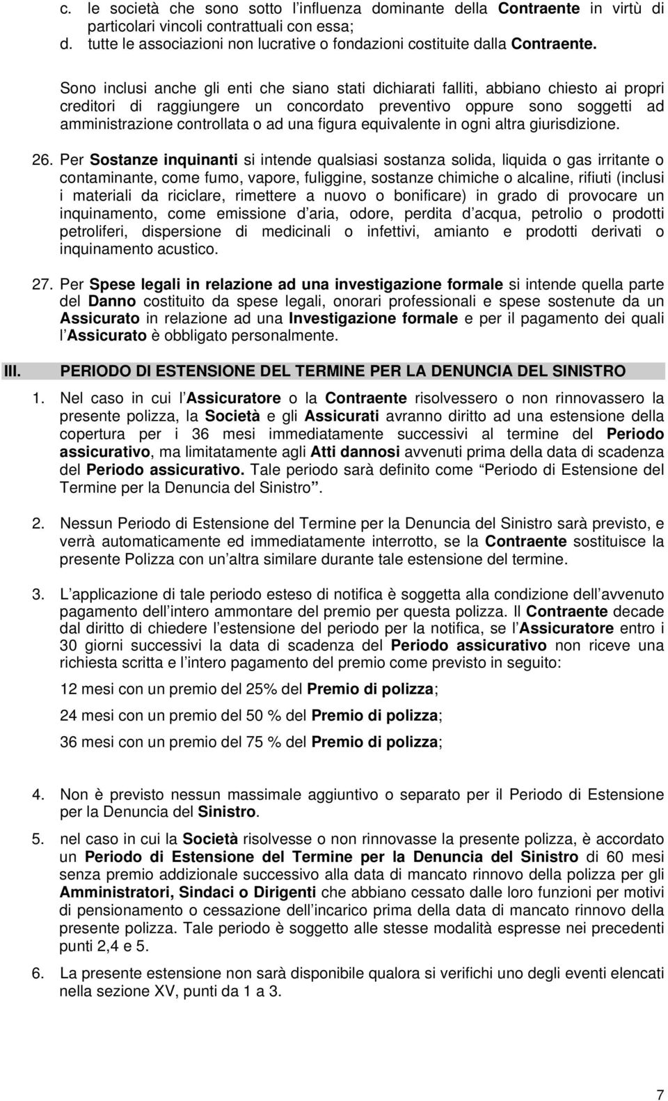 Sono inclusi anche gli enti che siano stati dichiarati falliti, abbiano chiesto ai propri creditori di raggiungere un concordato preventivo oppure sono soggetti ad amministrazione controllata o ad