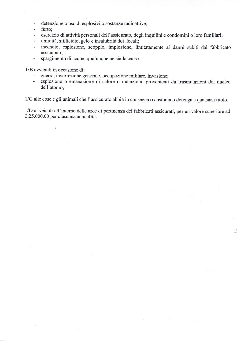 l/b avvenuti in occasione di: guerra, insurrezione generale, occupazione militare, invasione; esplosione o emanazione di calore o radiazioni, provenienti da trasmutazioni del nucleo dell'atomo; Ile