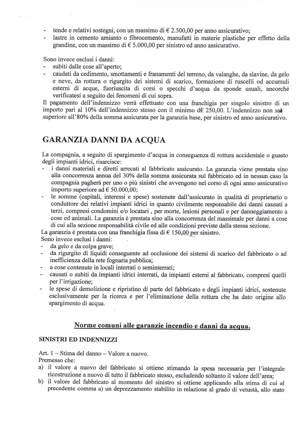 Sono invece esclusi i danni: subiti dalle cose all'aperto; caudati da cedimento, smottamenti e franamenti del terreno, da valanghe, da slavine, da gelo e neve, da rottura o rigurgito dei sistemi di