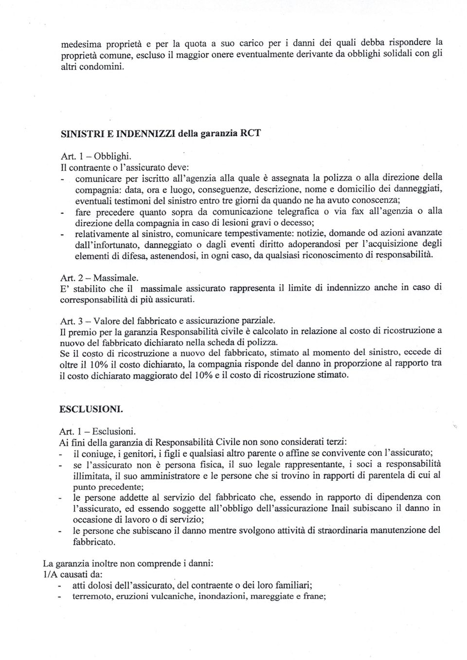 Il contraente o l'assicurato deve: comunicare per iscritto all'agenzia alla quale è assegnata la polizza o alla direzione della compagnia: data, ora e luogo, conseguenze, descrizione, nome e