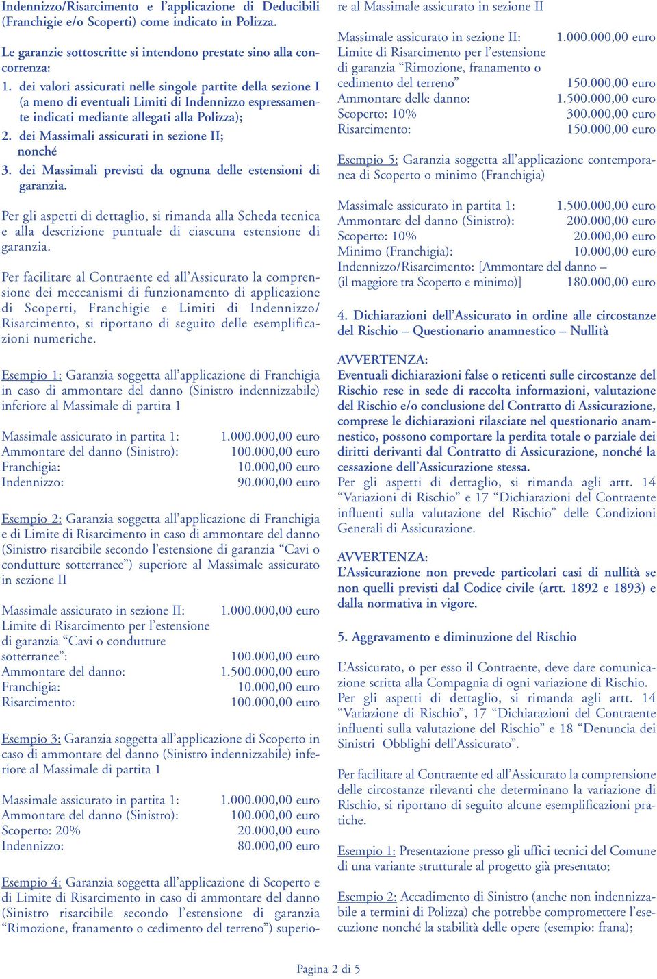 dei Massimali assicurati in sezione II; nonché 3. dei Massimali previsti da ognuna delle estensioni di garanzia.