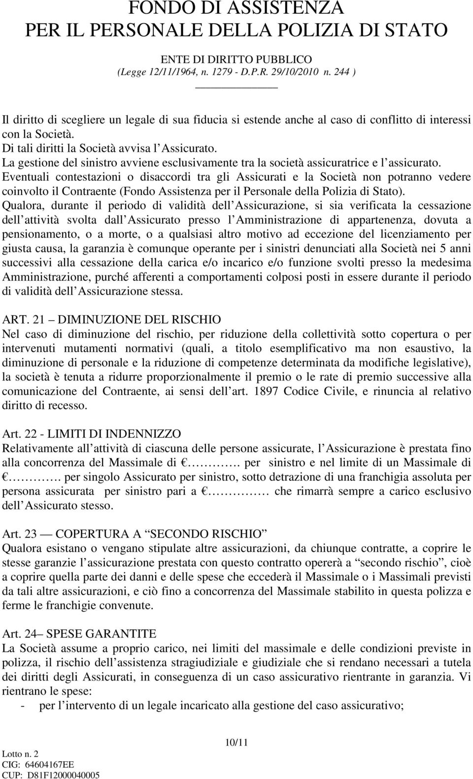 Eventuali contestazioni o disaccordi tra gli Assicurati e la Società non potranno vedere coinvolto il Contraente (Fondo Assistenza per il Personale della Polizia di Stato).