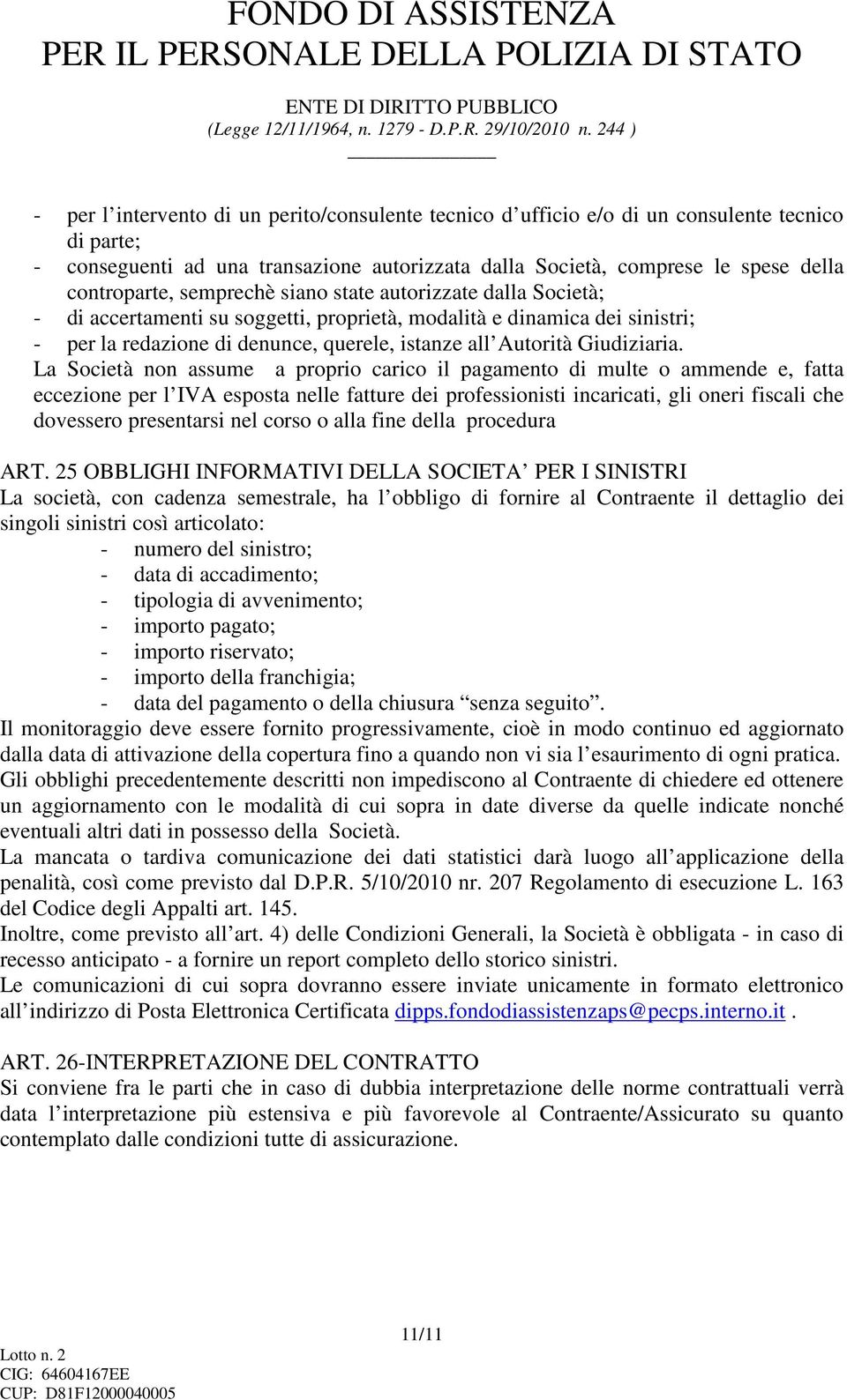 La Società non assume a proprio carico il pagamento di multe o ammende e, fatta eccezione per l IVA esposta nelle fatture dei professionisti incaricati, gli oneri fiscali che dovessero presentarsi