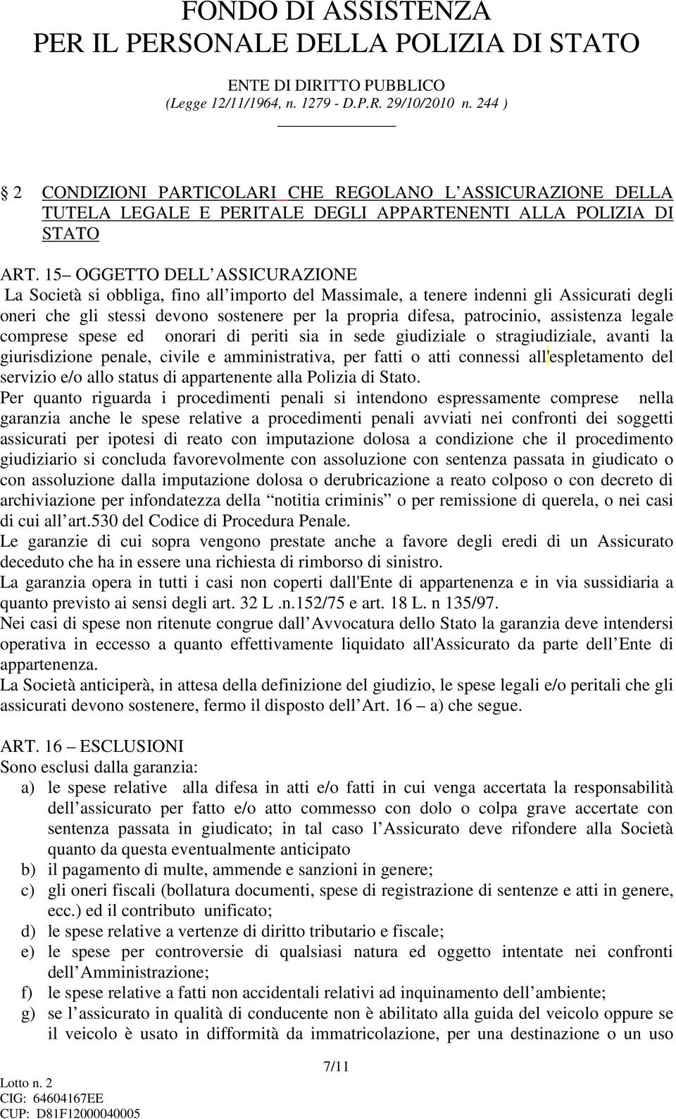 assistenza legale comprese spese ed onorari di periti sia in sede giudiziale o stragiudiziale, avanti la giurisdizione penale, civile e amministrativa, per fatti o atti connessi all'espletamento del