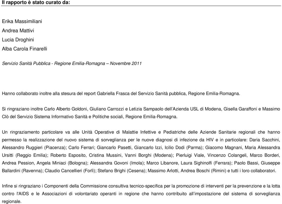 Si ringraziano inoltre Carlo Alberto Goldoni, Giuliano Carrozzi e Letizia Sampaolo dell Azienda USL di Modena, Gisella Garaffoni e Massimo Clò del Servizio Sistema Informativo Sanità e Politiche