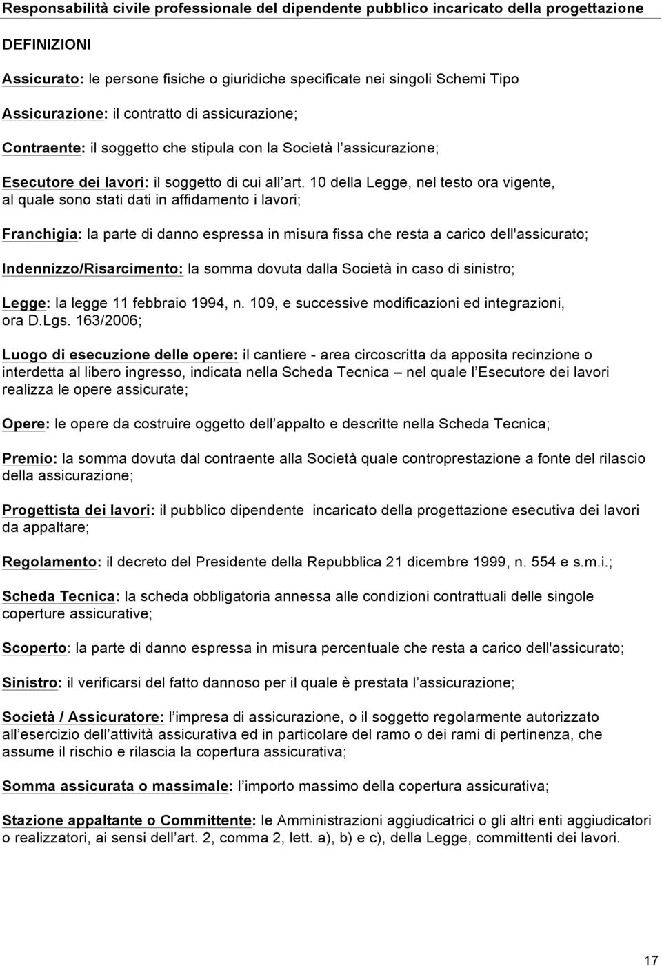 10 della Legge, nel testo ora vigente, al quale sono stati dati in affidamento i lavori; Franchigia: la parte di danno espressa in misura fissa che resta a carico dell'assicurato;