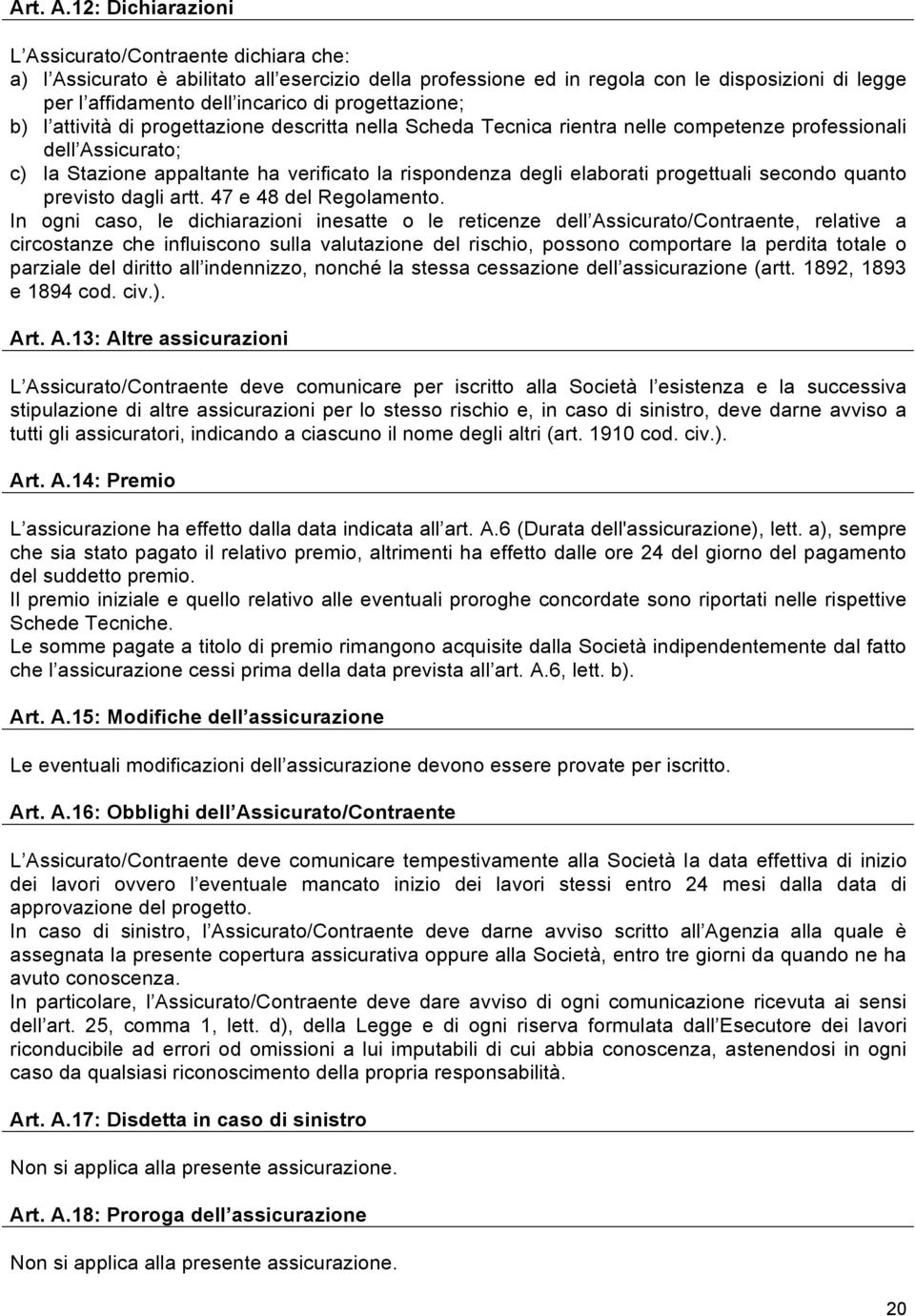 progettazione; b) l attività di progettazione descritta nella Scheda Tecnica rientra nelle competenze professionali dell Assicurato; c) la Stazione appaltante ha verificato la rispondenza degli