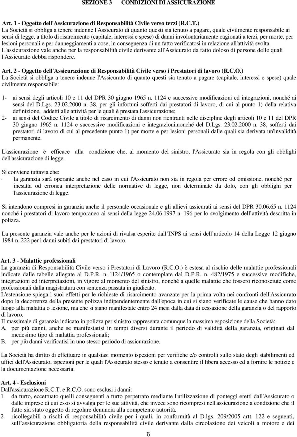 danni involontariamente cagionati a terzi, per morte, per lesioni personali e per danneggiamenti a cose, in conseguenza di un fatto verificatosi in relazione all'attività svolta.