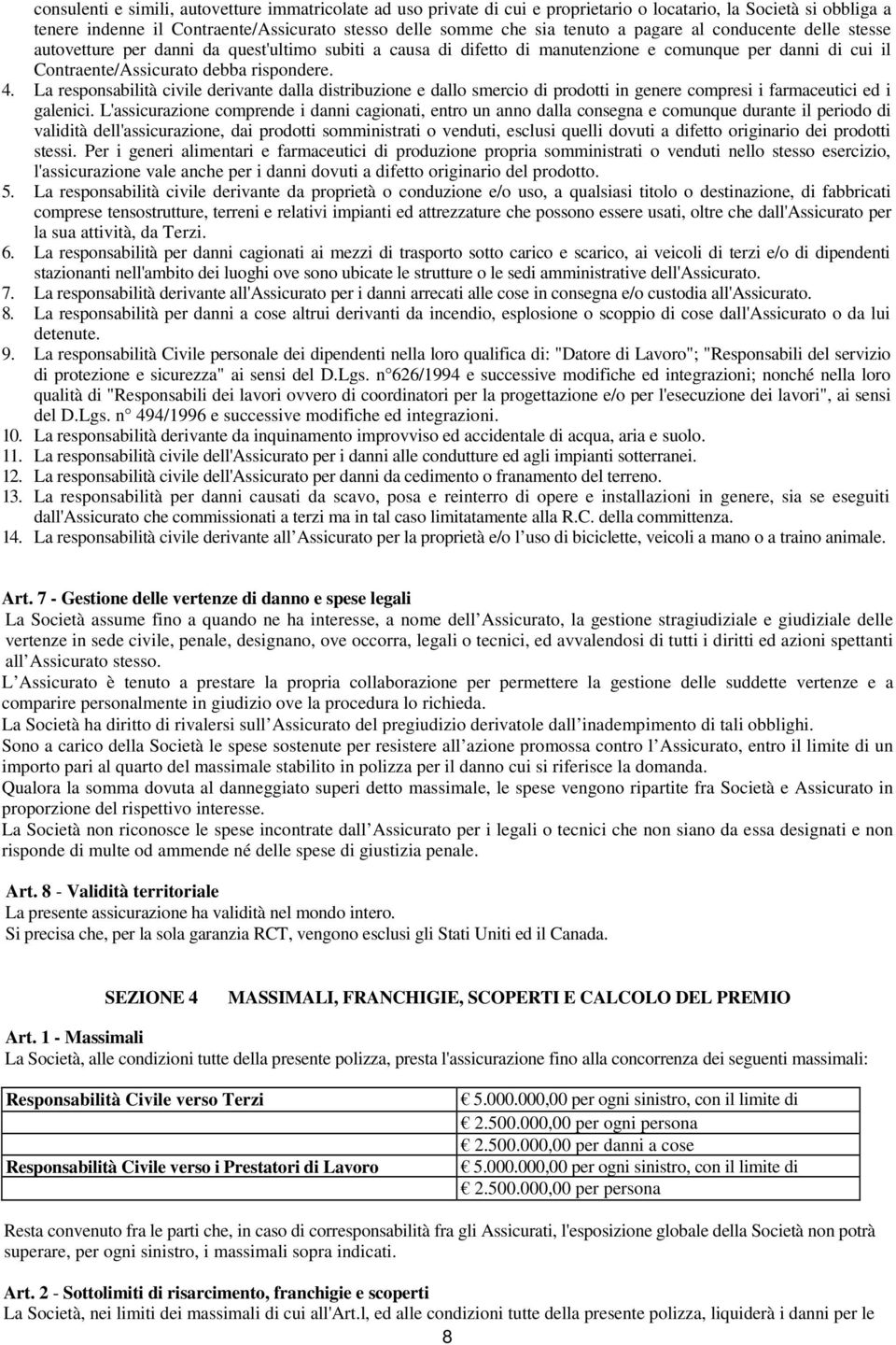 La responsabilità civile derivante dalla distribuzione e dallo smercio di prodotti in genere compresi i farmaceutici ed i galenici.