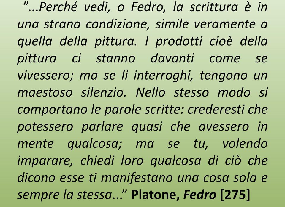 Nello stesso modo si comportano le parole scritte: crederesti che potessero parlare quasi che avessero in mente qualcosa;