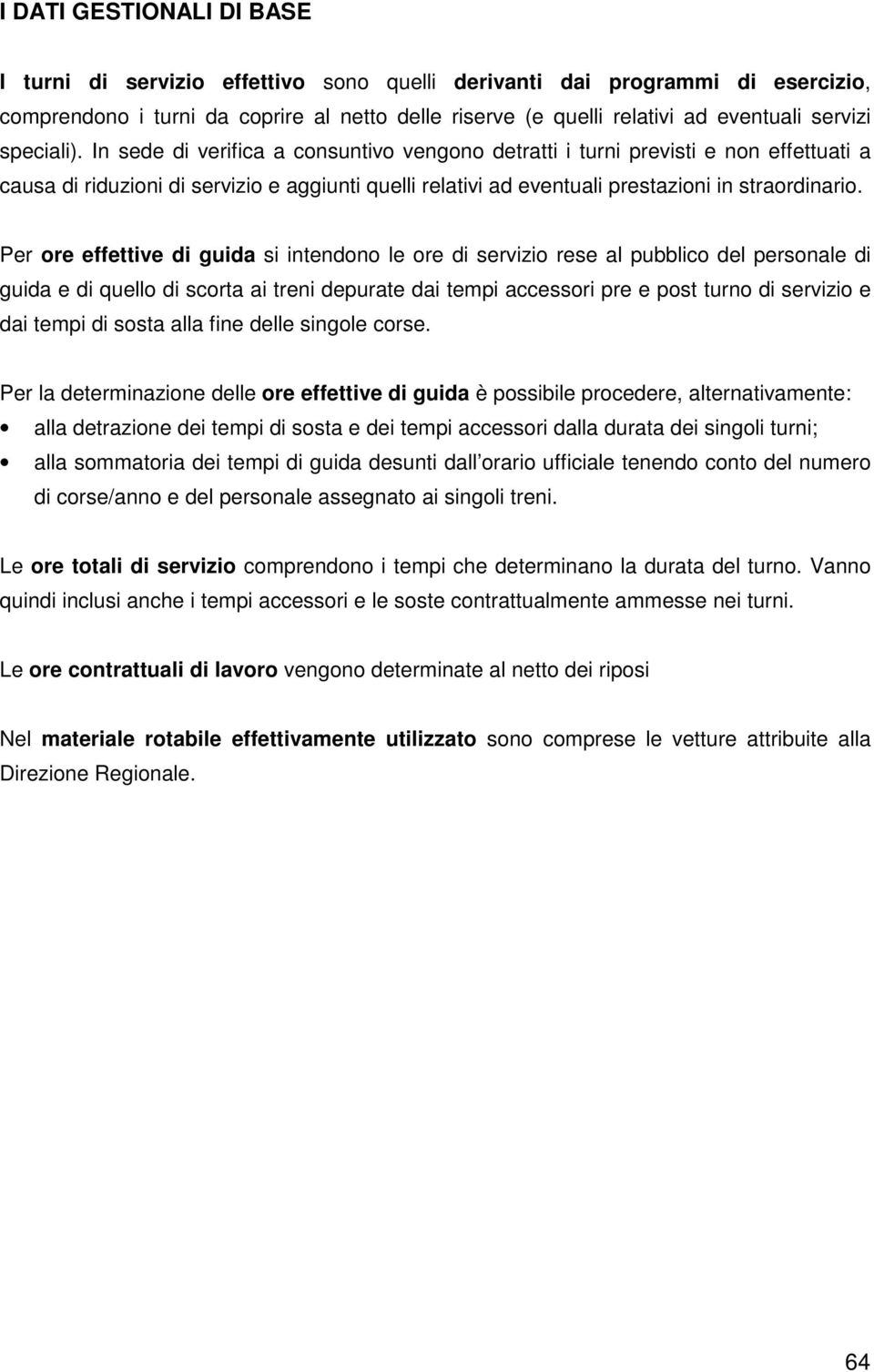 ore effettive di guida si intendono le ore di servizio rese al pubblico del personale di guida e di quello di scorta ai treni depurate dai tempi accessori pre e post turno di servizio e dai tempi di