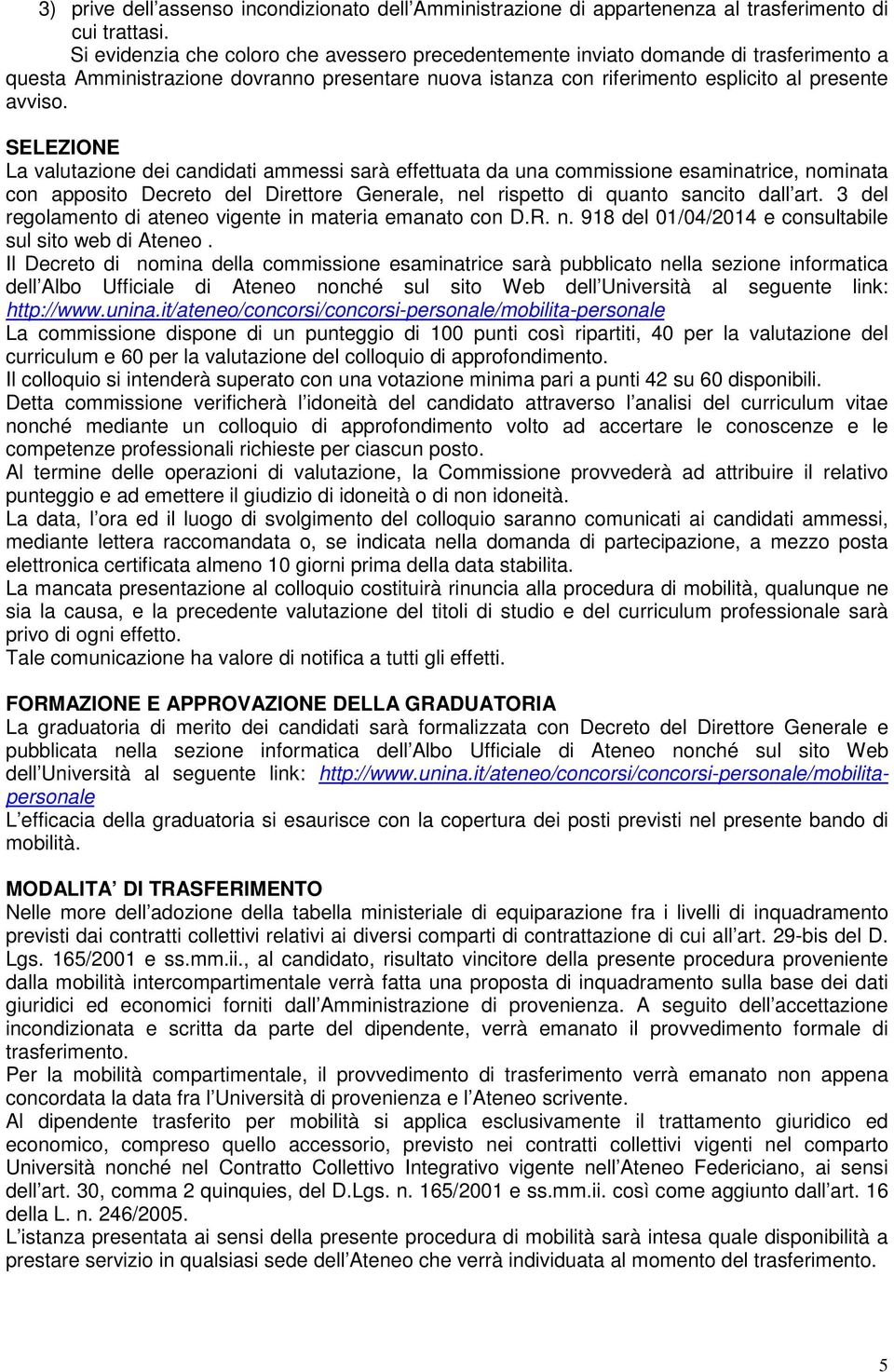 SELEZIONE La valutazione dei candidati ammessi sarà effettuata da una commissione esaminatrice, nominata con apposito Decreto del Direttore Generale, nel rispetto di quanto sancito dall art.