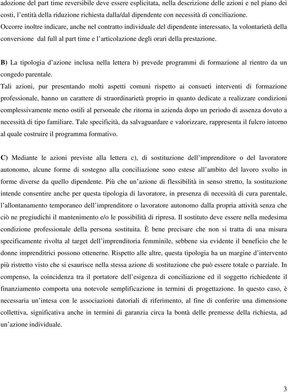 Occorre inoltre indicare, anche nel contratto individuale del dipendente interessato, la volontarietà della conversione dal full al part time e l articolazione degli orari della prestazione.