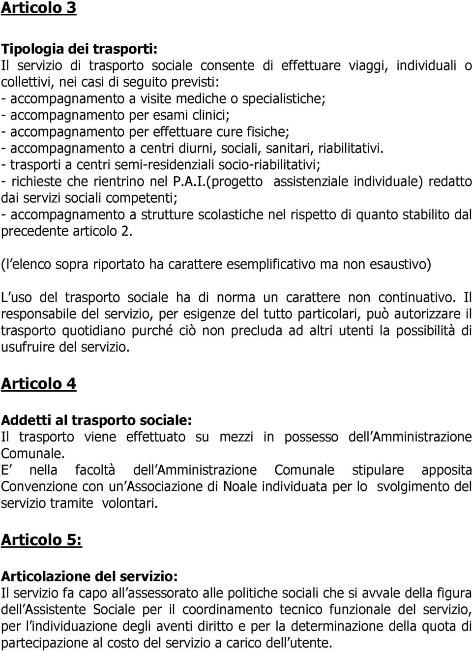 - trasporti a centri semi-residenziali socio-riabilitativi; - richieste che rientrino nel P.A.I.