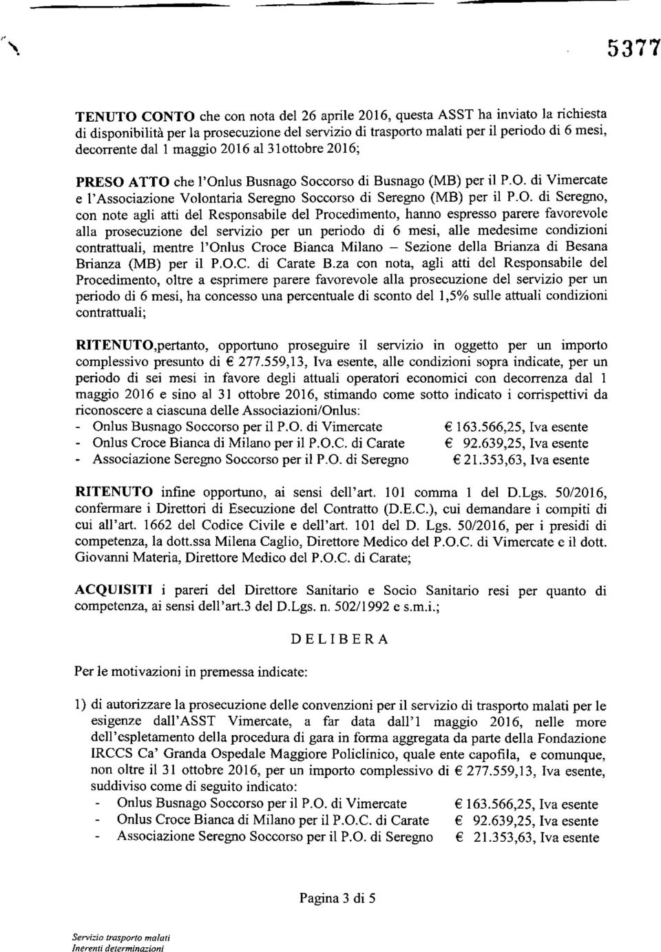 ATTO che l'onlus Busnago Soccorso di Busnago (MB) per il P.O. di Vimercate e l'associazione Volontaria Seregno Soccorso di Seregno (MB) per il P.O. di Seregno, con note agli atti del Responsabile del