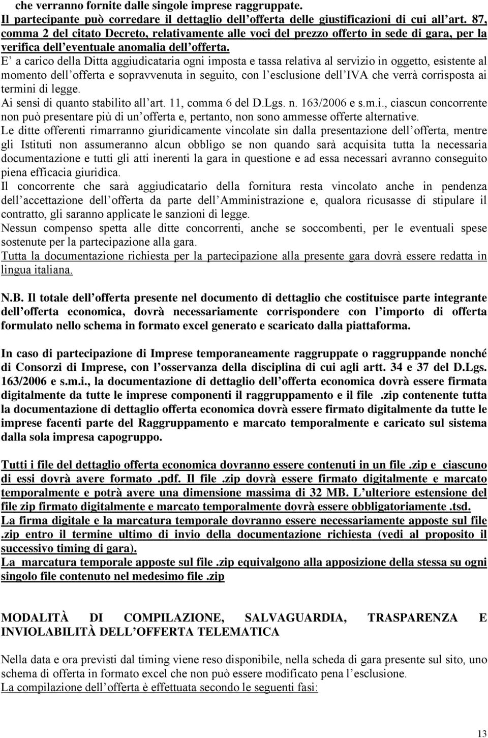 E a carico della Ditta aggiudicataria ogni imposta e tassa relativa al servizio in oggetto, esistente al momento dell offerta e sopravvenuta in seguito, con l esclusione dell IVA che verrà