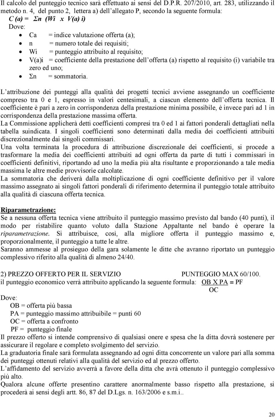 al requisito; V(a)i = coefficiente della prestazione dell offerta (a) rispetto al requisito (i) variabile tra zero ed uno; Σn = sommatoria.