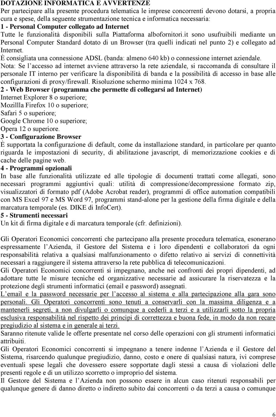 it sono usufruibili mediante un Personal Computer Standard dotato di un Browser (tra quelli indicati nel punto 2) e collegato ad Internet.