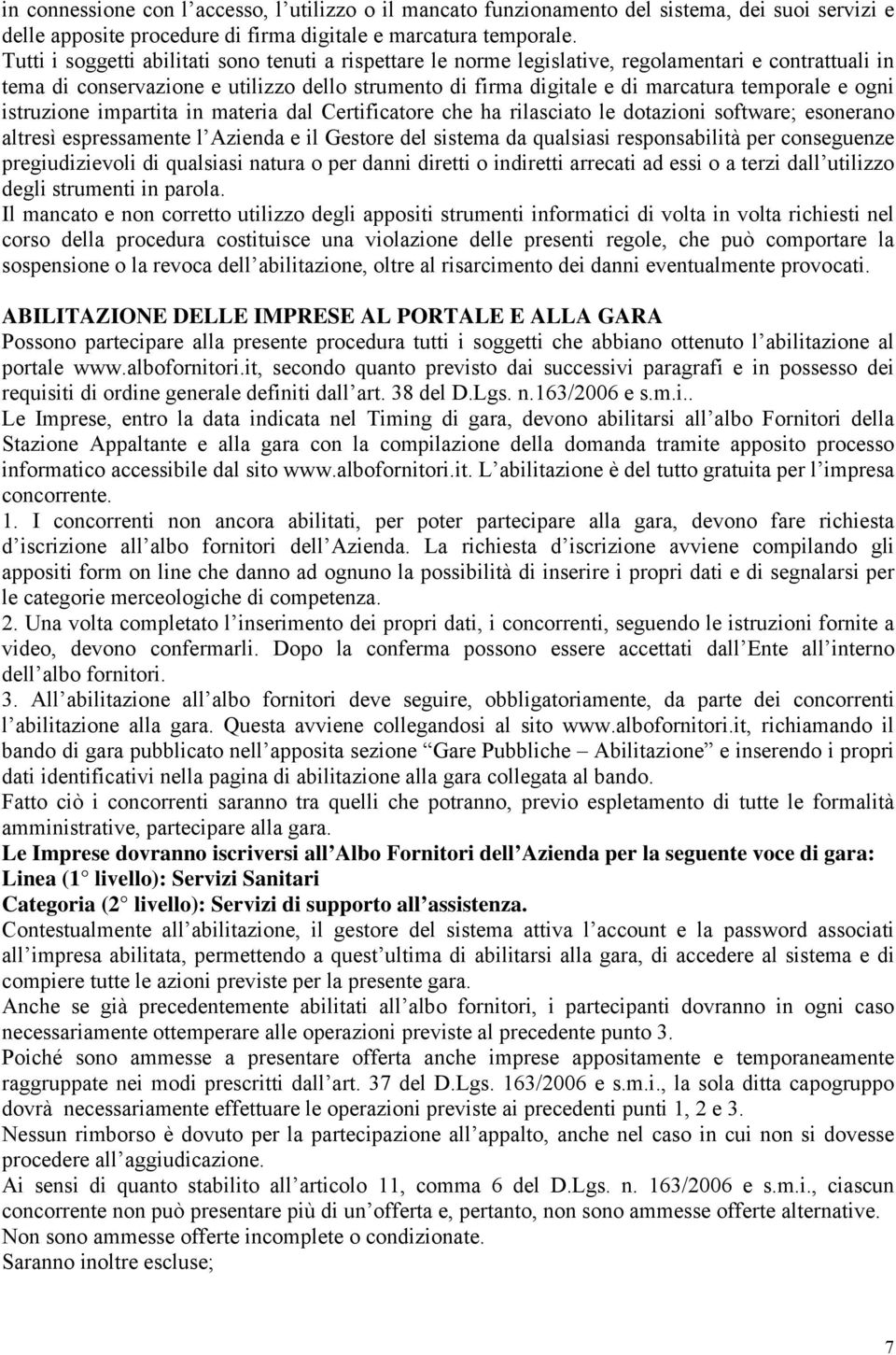 ogni istruzione impartita in materia dal Certificatore che ha rilasciato le dotazioni software; esonerano altresì espressamente l Azienda e il Gestore del sistema da qualsiasi responsabilità per