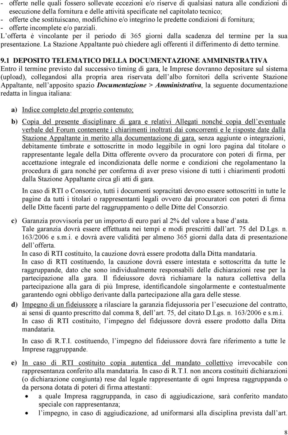 L offerta è vincolante per il periodo di 365 giorni dalla scadenza del termine per la sua presentazione. La Stazione Appaltante può chiedere agli offerenti il differimento di detto termine. 9.