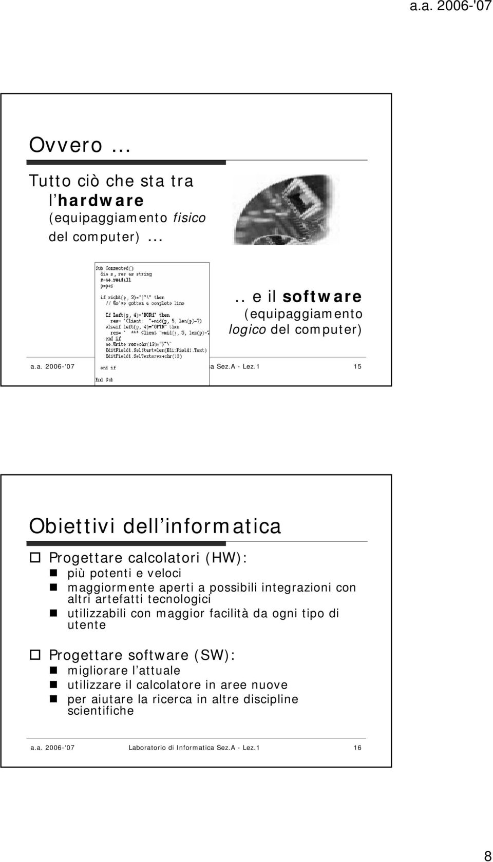 1 15 Obiettivi dell informatica Progettare calcolatori (HW): più potenti e veloci maggiormente aperti a possibili integrazioni con altri artefatti