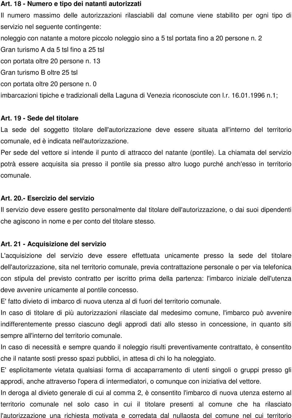 13 Gran turismo B oltre 25 tsl con portata oltre 20 persone n. 0 imbarcazioni tipiche e tradizionali della Laguna di Venezia riconosciute con l.r. 16.01.1996 n.1; Art.