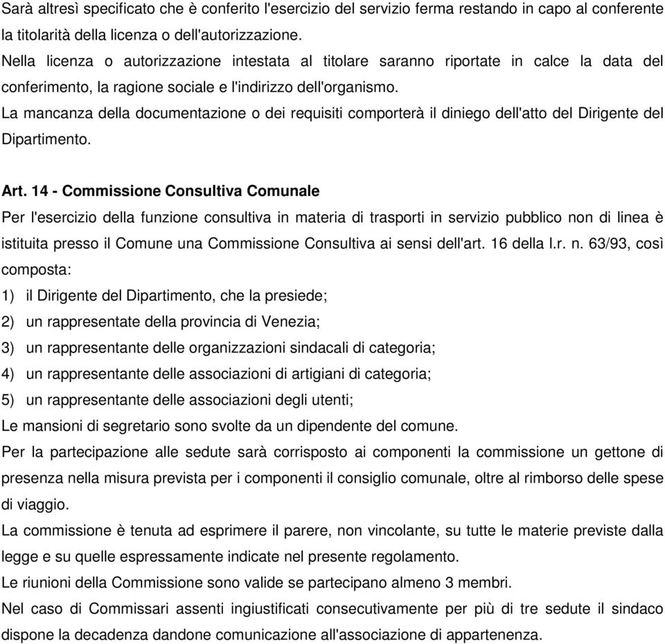 La mancanza della documentazione o dei requisiti comporterà il diniego dell'atto del Dirigente del Dipartimento. Art.